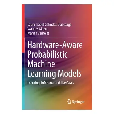 "Hardware-Aware Probabilistic Machine Learning Models: Learning, Inference and Use Cases" - "" (