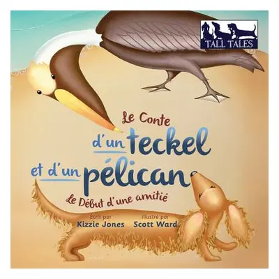 "Le Conte d'un teckel et d'un plican (French/English Bilingual Soft Cover): Le Dbut d'une amiti 