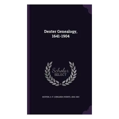 "Dexter Genealogy, 1641-1904" - "" ("Dexter O. P. 1854-1903")