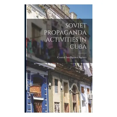 Soviet Propaganda Activities in Cuba (Central Intelligence Agency)