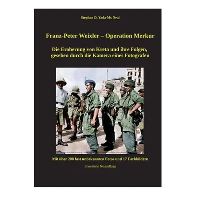 "Franz - Peter Weixler - Operation Merkur: Die Eroberung von Kreta und ihre Folgen, gesehen durc