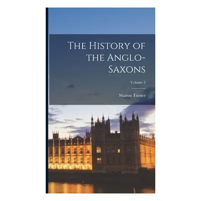 "The History of the Anglo-Saxons; Volume 2" - "" ("Turner Sharon")