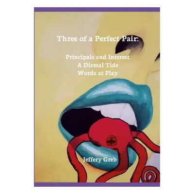 "Three of a Perfect Pair: Principals and Interest, A Dismal Tide, Words at Play" - "" ("Greb Jef