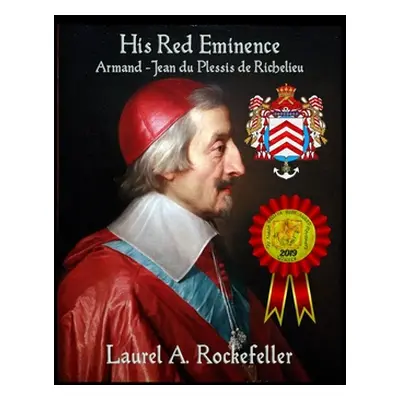 "His Red Eminence, Armand-Jean du Plessis de Richelieu" - "" ("Rockefeller Laurel A.")