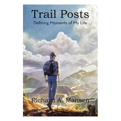 "Trail Posts: Defining Moments of My Life" - "" ("Mansen Richard a.")