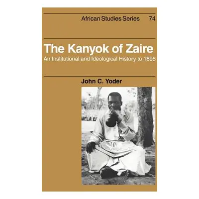 "The Kanyok of Zaire: An Institutional and Ideological History to 1895" - "" ("Yoder John C.")