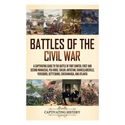 "Battles of the Civil War: A Captivating Guide to the Battle of Fort Sumter, First and Second Ma