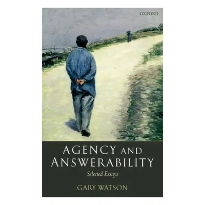 "Agency and Answerability: Selected Essays" - "" ("Watson Gary")