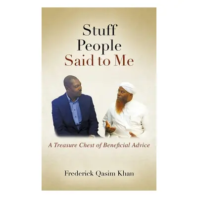 "Stuff People Said to Me: A Treasure Chest of Beneficial Advice" - "" ("Khan Frederick Qasim")