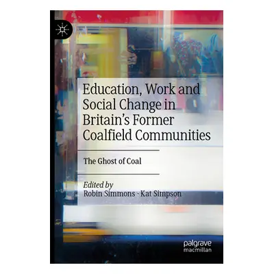 "Education, Work and Social Change in Britain's Former Coalfield Communities: The Ghost of Coal"