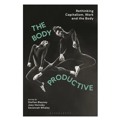 "The Body Productive: Rethinking Capitalism, Work and the Body" - "" ("Blayney Steffan")