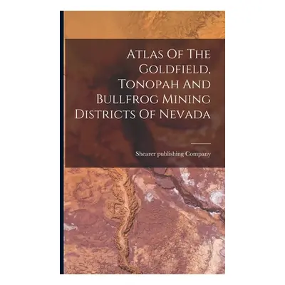 "Atlas Of The Goldfield, Tonopah And Bullfrog Mining Districts Of Nevada" - "" ("Company Shearer