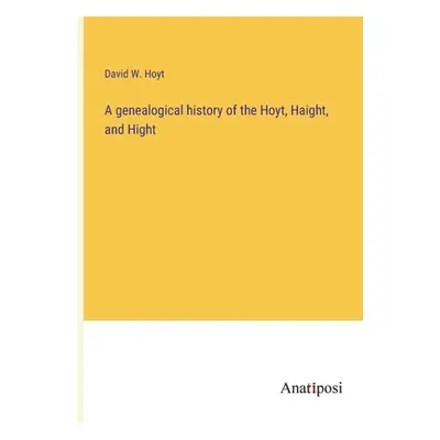 "A genealogical history of the Hoyt, Haight, and Hight" - "" ("Hoyt David W.")