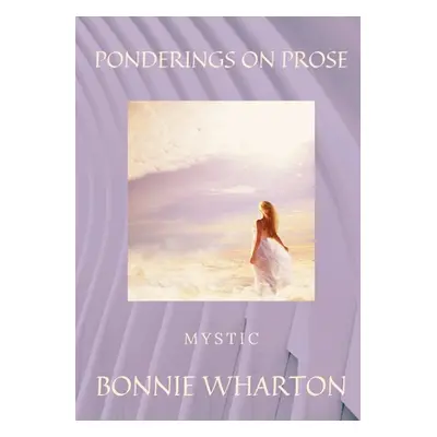 "Ponderings On Prose" - "" ("Wharton Bonnie")