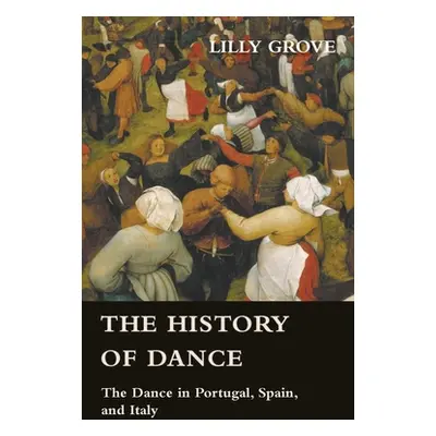 "The History Of Dance - The Dance In Portugal, Spain, And Italy" - "" ("Grove Lilly")