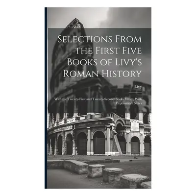 "Selections From the First Five Books of Livy's Roman History: With the Twenty-First and Twenty-