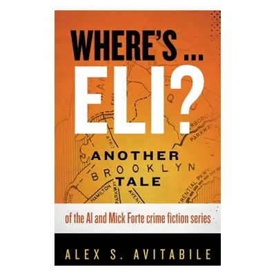 "Where's ... Eli?: Another Brooklyn Tale of the Al and Mick Forte crime fiction series" - "" ("A