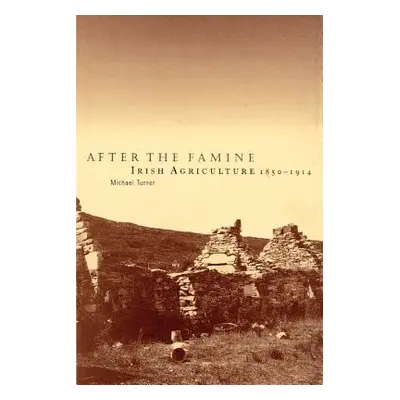 "After the Famine: Irish Agriculture, 1850-1914" - "" ("Turner Michael")