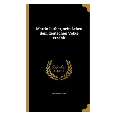 "Martin Luther, sein Leben dem deutschen Volke erzhlt" - "" ("Junge Friedrich")