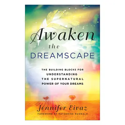 "Awaken the Dreamscape: The Building Blocks for Understanding the Supernatural Power of Your Dre