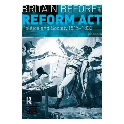 Britain Before the Reform ACT: Politics and Society 1815-1832 (Evans Eric J.)