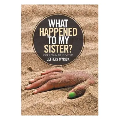 "What Happened to My Sister?: Inspired by True Events" - "" ("Myrick Jeffery")