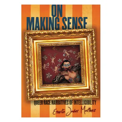 "On Making Sense: Queer Race Narratives of Intelligibility" - "" ("Martnez Ernesto Javier")