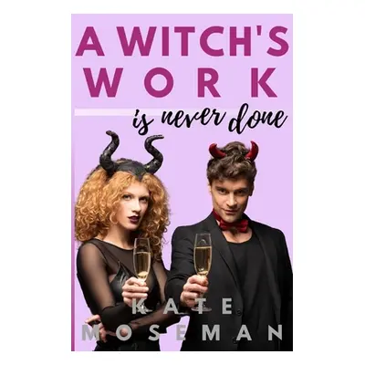 "A Witch's Work Is Never Done: A Paranormal Romantic Comedy" - "" ("Moseman Kate")