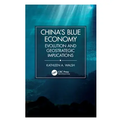 "China's Blue Economy: Evolution and Geostrategic Implications" - "" ("Walsh Kathleen A.")