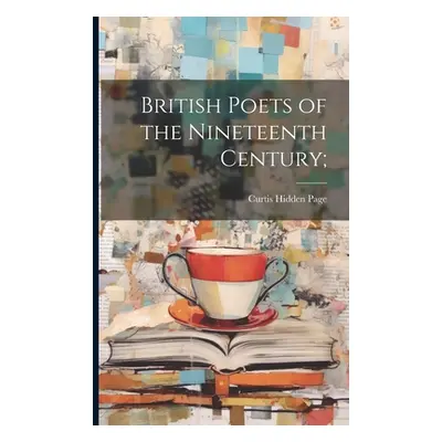 "British Poets of the Nineteenth Century;" - "" ("Page Curtis Hidden")