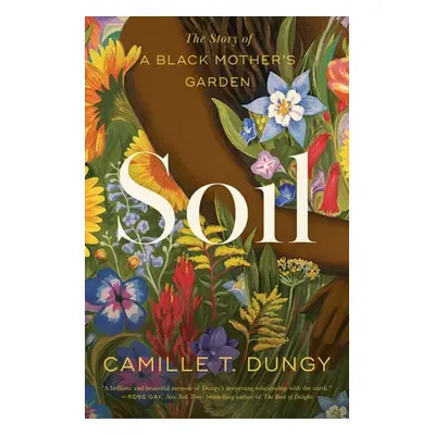 "Soil: The Story of a Black Mother's Garden" - "" ("Dungy Camille T.")