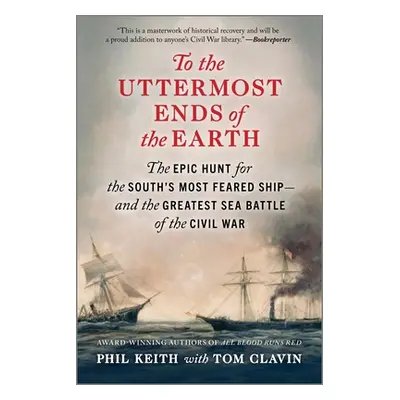 "To the Uttermost Ends of the Earth: The Epic Hunt for the South's Most Feared Ship--And the Gre