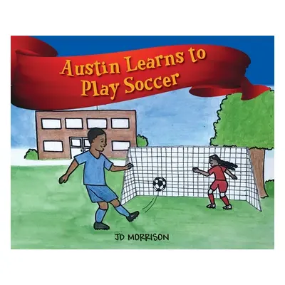 "Austin Learns to Play Soccer" - "" ("Morrison Jd")