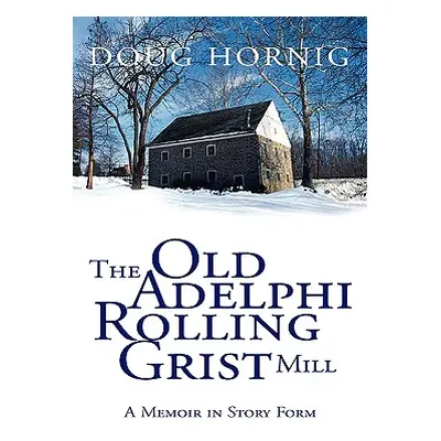 "The Old Adelphi Rolling Grist Mill" - "" ("Hornig Doug")