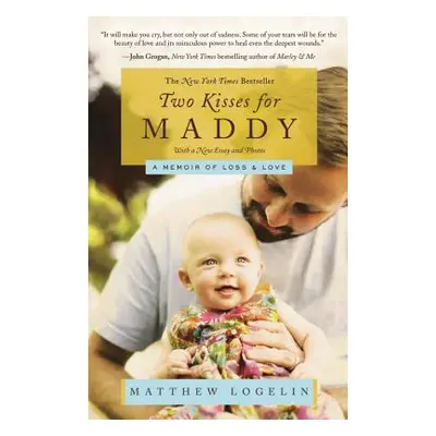 "Two Kisses for Maddy: A Memoir of Loss & Love" - "" ("Logelin Matt")