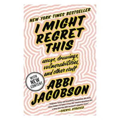 "I Might Regret This: Essays, Drawings, Vulnerabilities, and Other Stuff" - "" ("Jacobson Abbi")