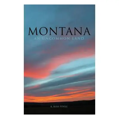 "Montana: An Uncommon Land" - "" ("Toole K. Ross")