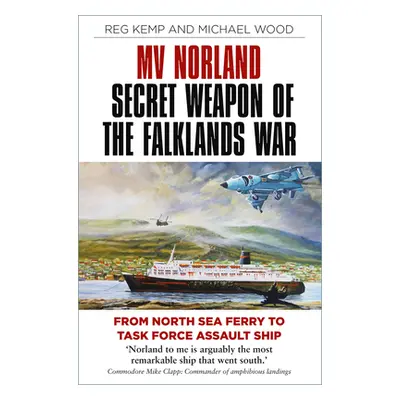 "Mv Norland, Secret Weapon of the Falklands War: From North Sea Ferry to Task Force Assault Ship