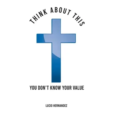 "Think about this: You don't know your value" - "" ("Hernandez Lucio")