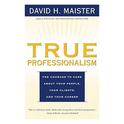 "True Professionalism: The Courage to Care about Your People, Your Clients, and Your Career" - "