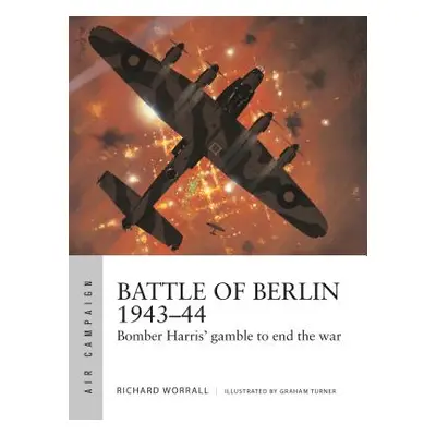 "Battle of Berlin 1943-44: Bomber Harris' Gamble to End the War" - "" ("Worrall Richard")