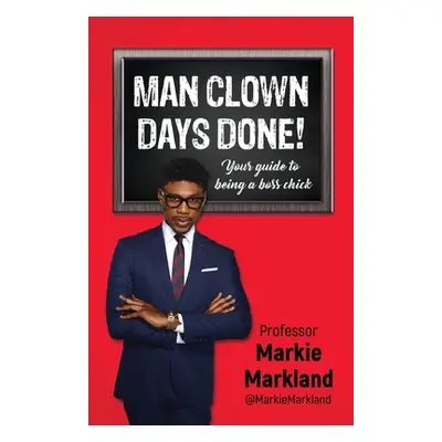 "Man Clown Days Done: Your guide to being a boss chick" - "" ("Markland Jovian")