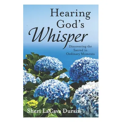 "Hearing God's Whisper: Discovering the Sacred in Ordinary Moments" - "" ("Dursin Sheri Lacava")