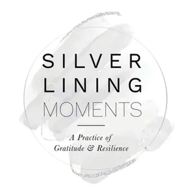 "Silver Lining Moments: A Practice of Gratitude & Resilience" - "" ("Raleigh Kerry")