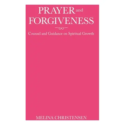 "Prayer and Forgiveness: Counsel and Guidance on Spiritual Growth" - "" ("Christensen Melina")