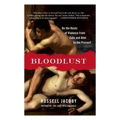 "Bloodlust: On the Roots of Violence from Cain and Abel to the Present" - "" ("Jacoby Russell")