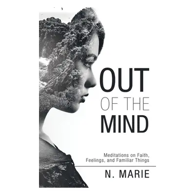 "Out of the Mind: Meditations on Faith, Feelings, and Familiar Things" - "" ("Marie N.")