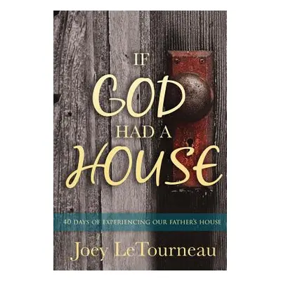 "If God Had A House: 40 Days of Experiencing Our Father's House" - "" ("Letourneau Joey")