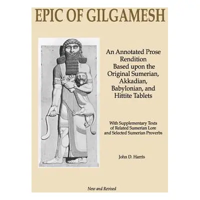 "Epic of Gilgamesh: An Annotated Prose Rendition Based Upon the Original Akkadian, Babylonian, H