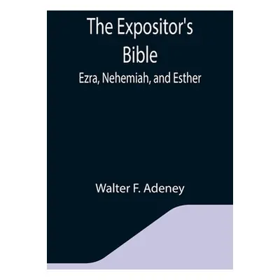 "The Expositor's Bible: Ezra, Nehemiah, and Esther" - "" ("F. Adeney Walter")